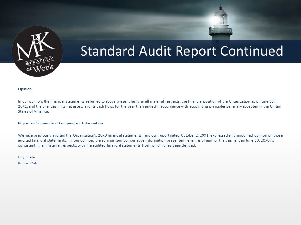 Standard Audit Report Continued Opinion In our opinion, the financial statements referred to above present fairly, in all material respects, the financial position of the Organization as of June 30, 20X1, and the changes in its net assets and its cash flows for the year then ended in accordance with accounting principles generally accepted in the United States of America.