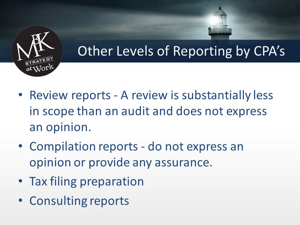 Other Levels of Reporting by CPA’s Review reports - A review is substantially less in scope than an audit and does not express an opinion.