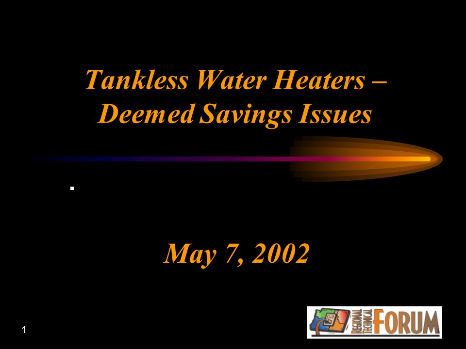 1 Tankless Water Heaters – Deemed Savings Issues May 7, 2002