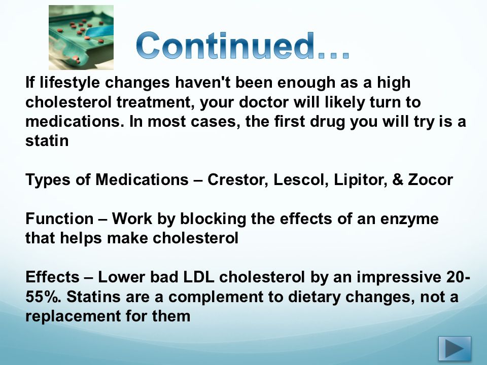 If lifestyle changes haven t been enough as a high cholesterol treatment, your doctor will likely turn to medications.