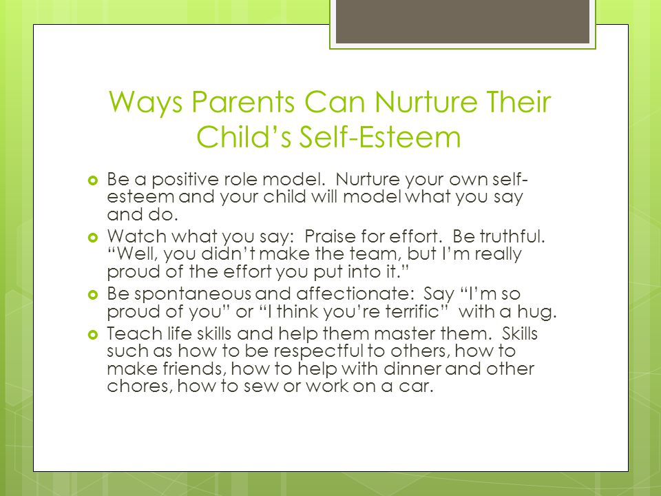 Ways Parents Can Nurture Their Child’s Self-Esteem  Be a positive role model.