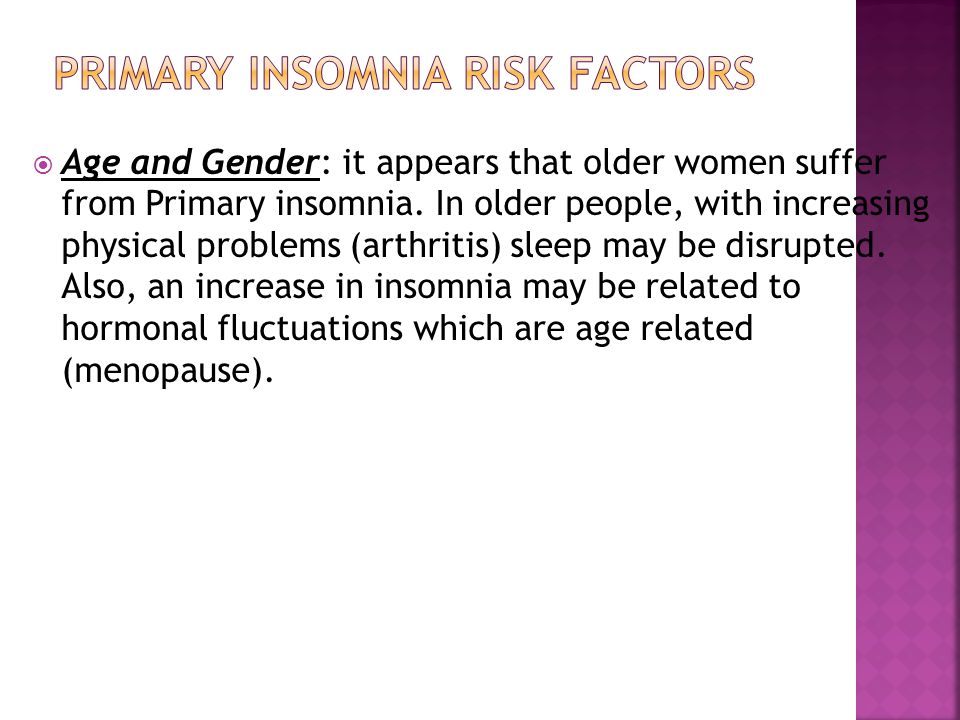  Age and Gender: it appears that older women suffer from Primary insomnia.