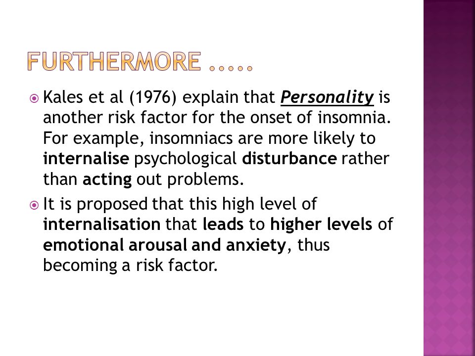  Kales et al (1976) explain that Personality is another risk factor for the onset of insomnia.