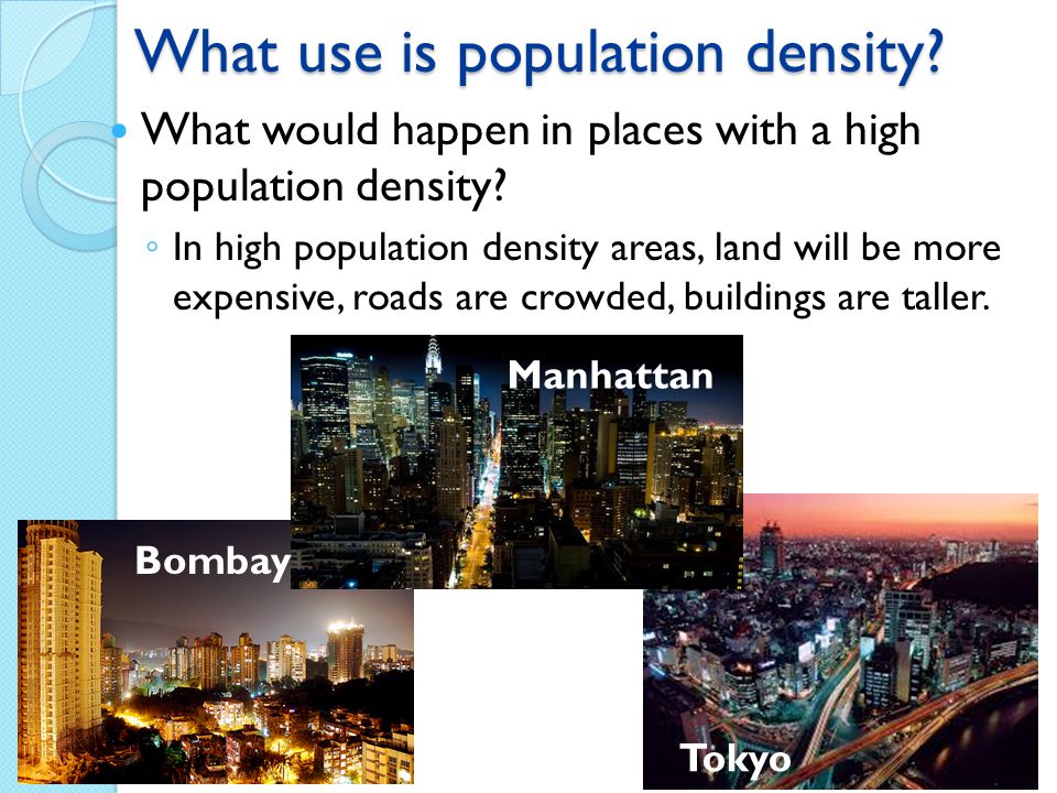 What use is population density. What would happen in places with a high population density.