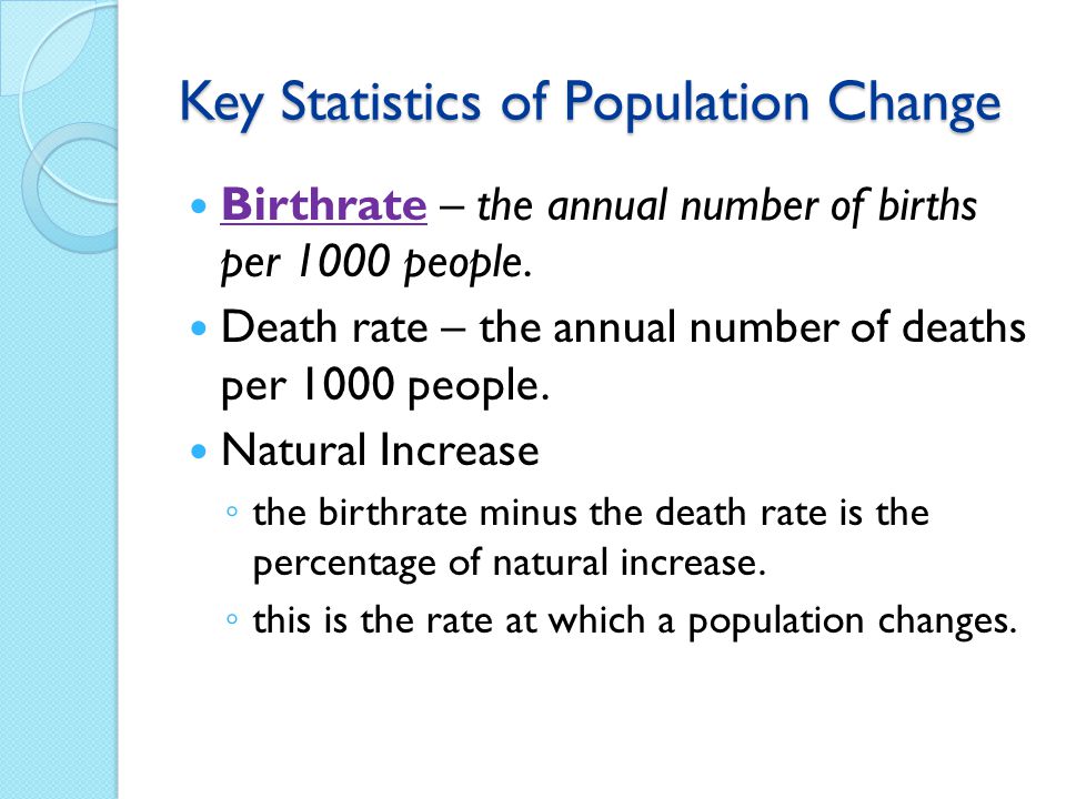 Key Statistics of Population Change Birthrate – the annual number of births per 1000 people.