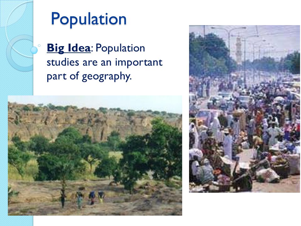 Population Big Idea: Population studies are an important part of geography.
