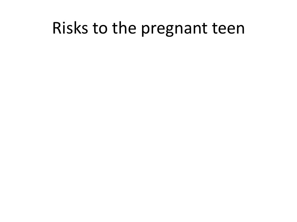 Risks to the pregnant teen