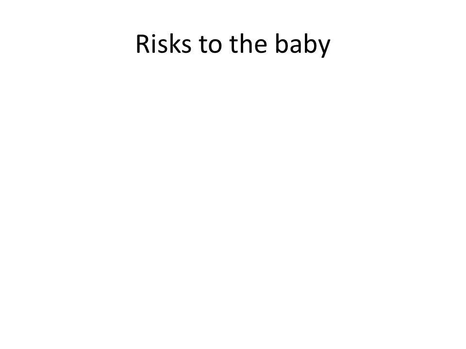 Risks to the baby