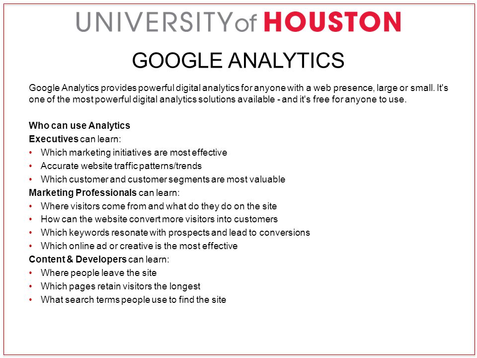 GOOGLE ANALYTICS Google Analytics provides powerful digital analytics for anyone with a web presence, large or small.