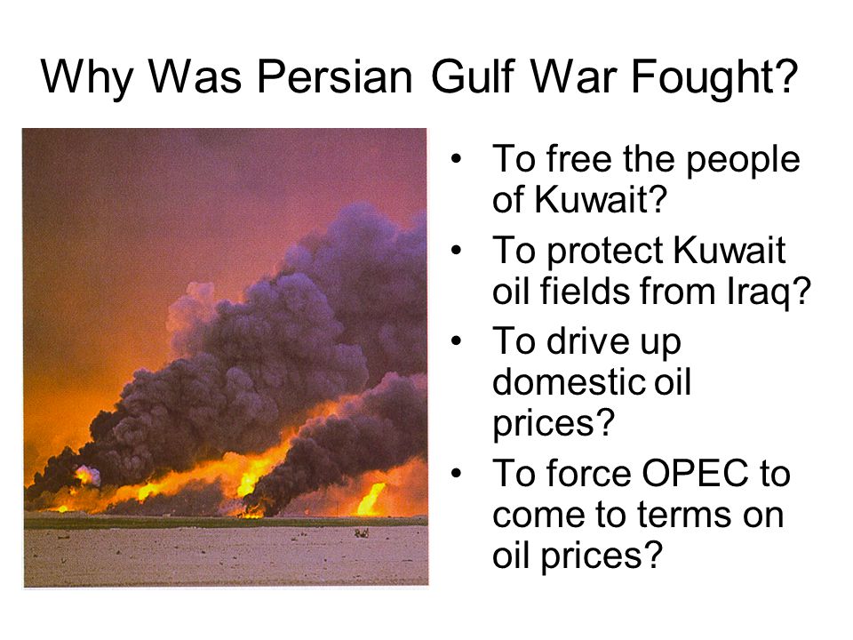 Why Was Persian Gulf War Fought. To free the people of Kuwait.
