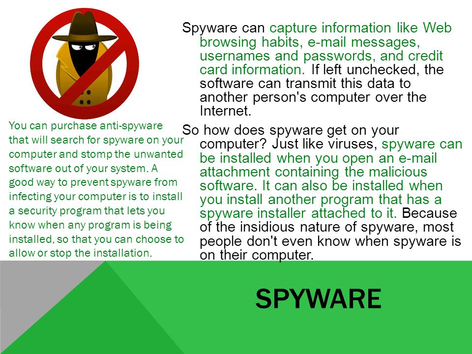 SPYWARE Spyware can capture information like Web browsing habits,  messages, usernames and passwords, and credit card information.