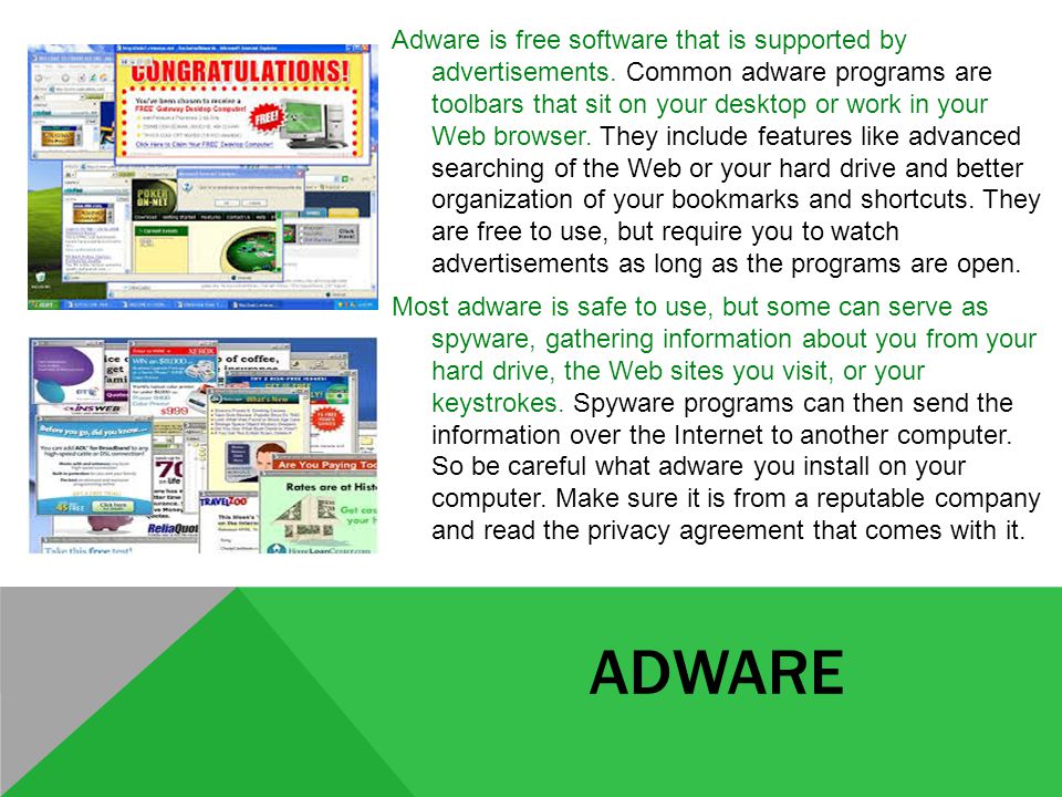 ADWARE Adware is free software that is supported by advertisements.