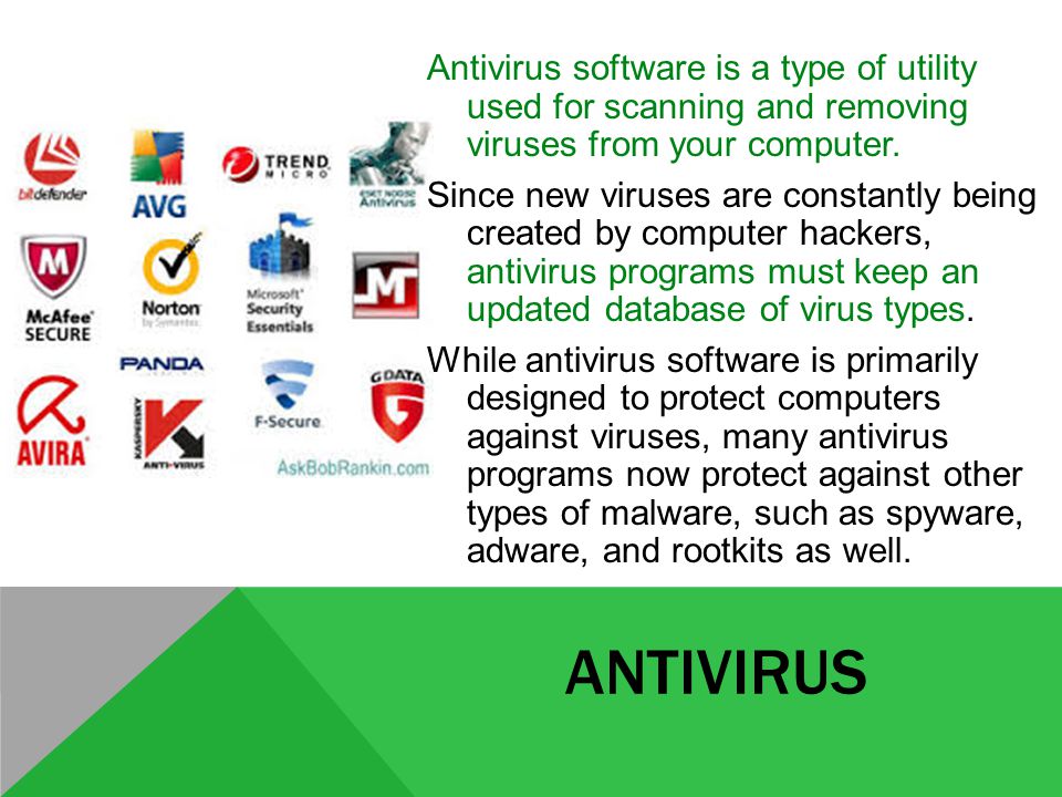 ANTIVIRUS Antivirus software is a type of utility used for scanning and removing viruses from your computer.