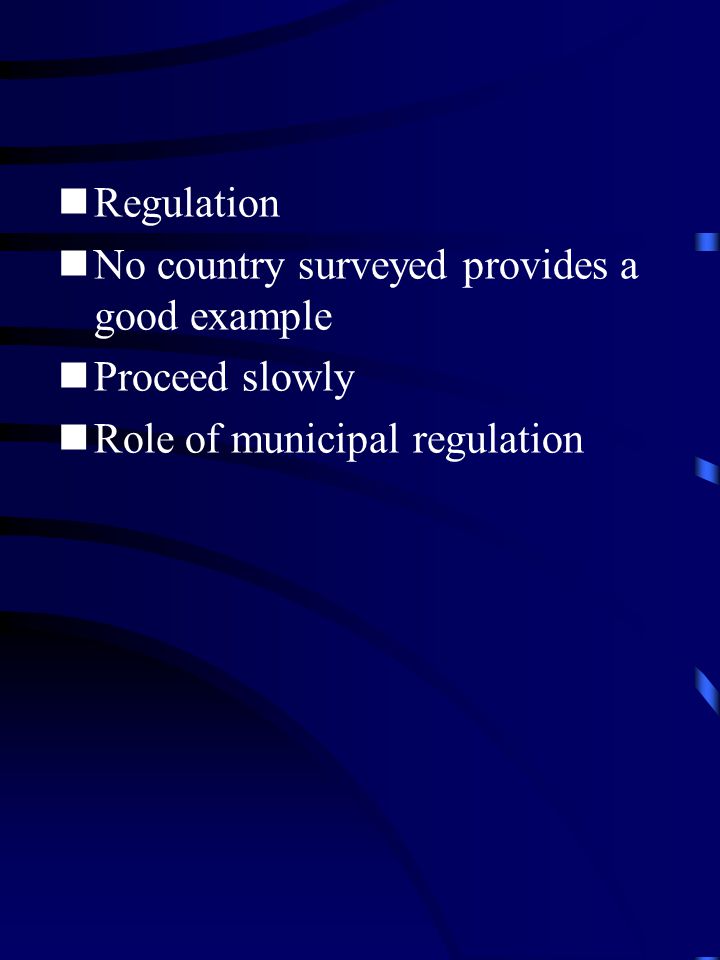 Regulation No country surveyed provides a good example Proceed slowly Role of municipal regulation