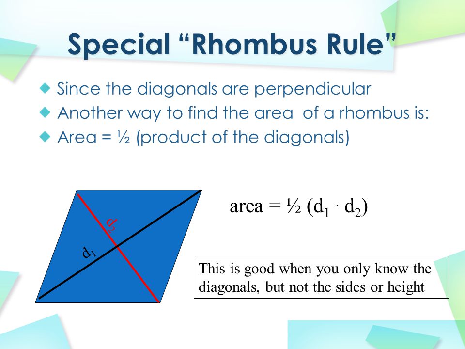 Since the diagonals are perpendicular Another way to find the area of a rhombus is: Area = ½ (product of the diagonals) d1d1 d2d2 area = ½ (d 1.