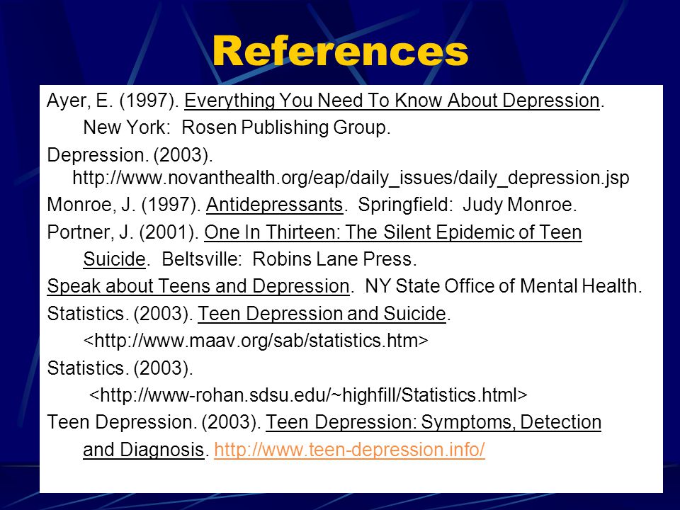References Ayer, E. (1997). Everything You Need To Know About Depression.