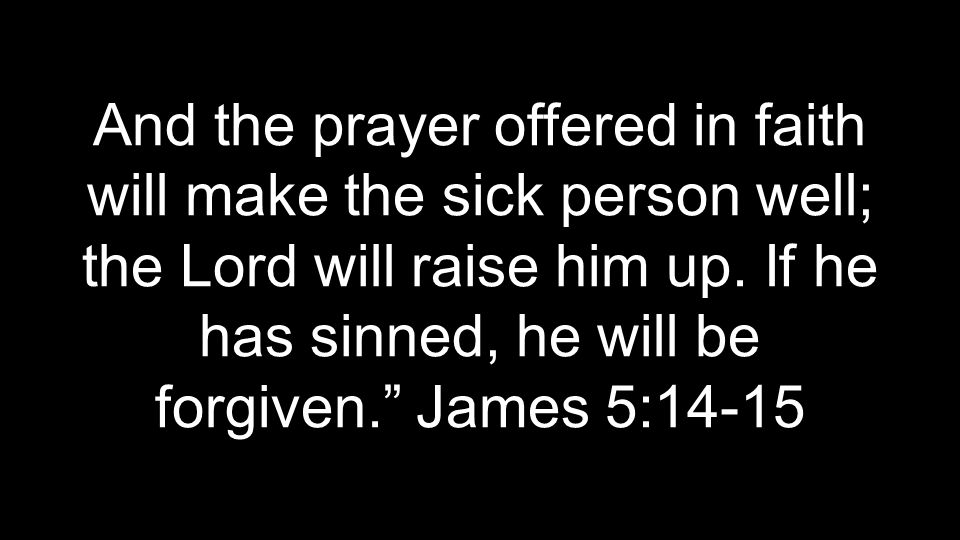 And the prayer offered in faith will make the sick person well; the Lord will raise him up.