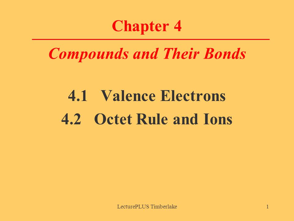LecturePLUS Timberlake1 Chapter 4 Compounds and Their Bonds 4.1 Valence Electrons 4.2 Octet Rule and Ions