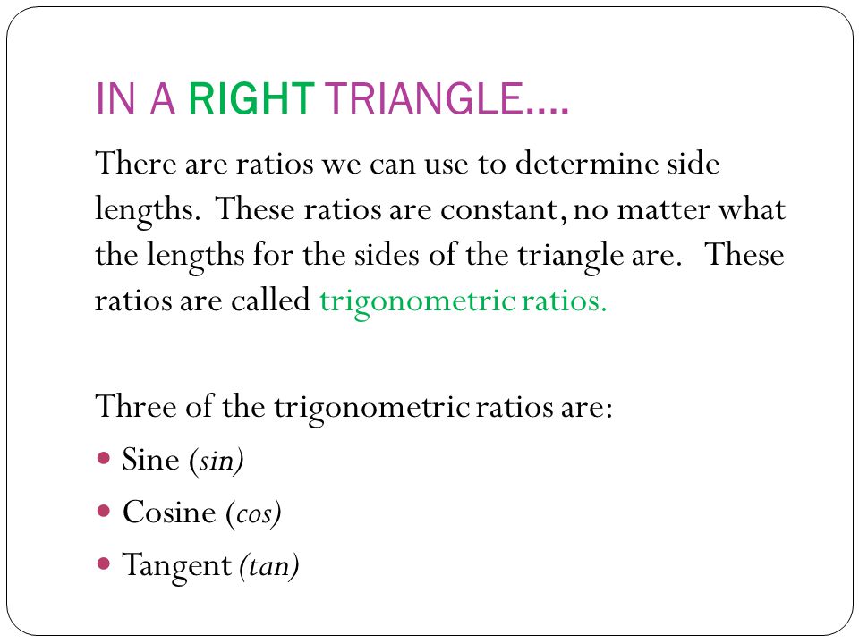 IN A RIGHT TRIANGLE…. There are ratios we can use to determine side lengths.