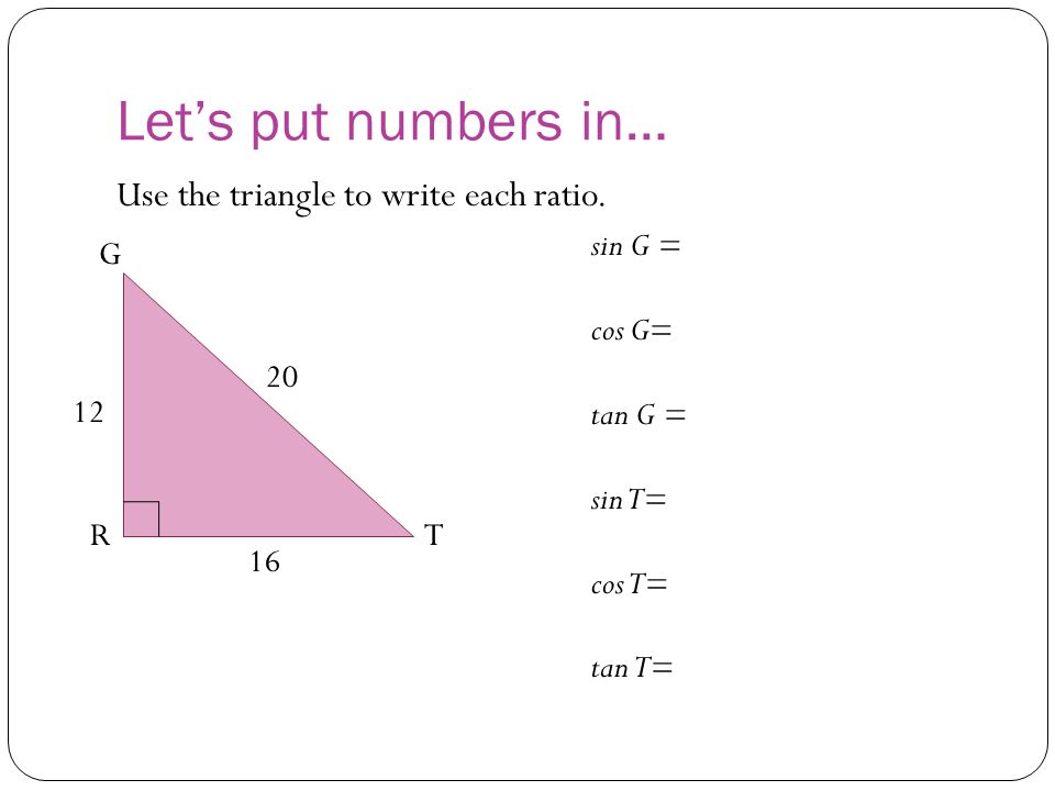 Let’s put numbers in… Use the triangle to write each ratio.