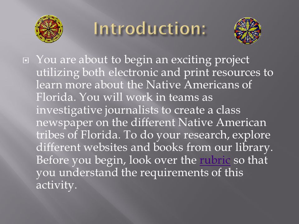  You are about to begin an exciting project utilizing both electronic and print resources to learn more about the Native Americans of Florida.