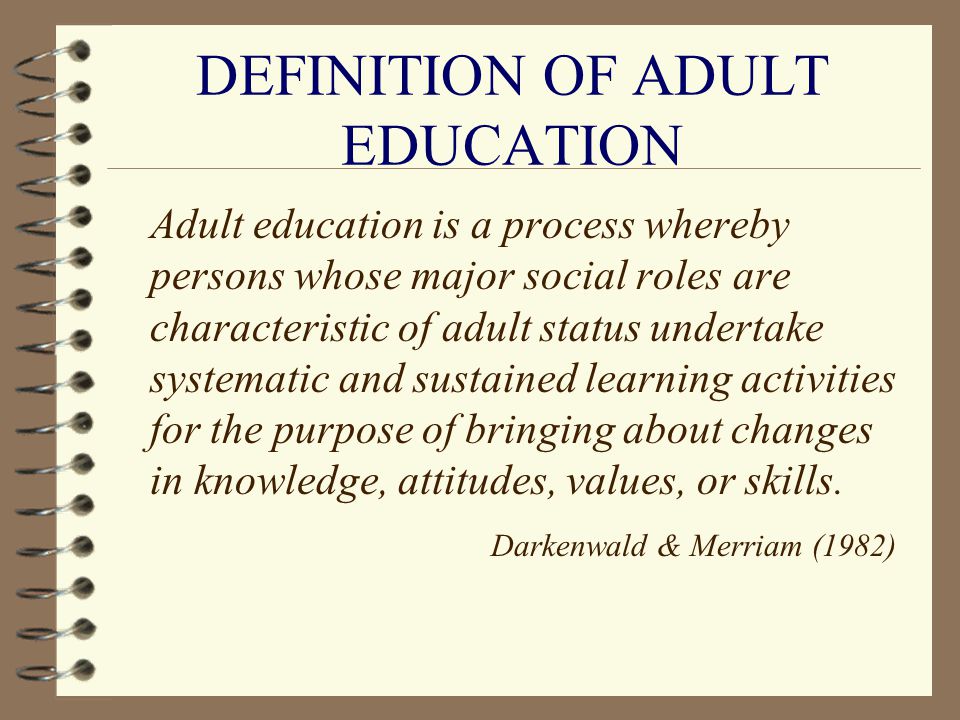 5 DEFINITION OF ADULT EDUCATION Adult education is a process whereby persons whose major social roles are characteristic of adult status undertake ...