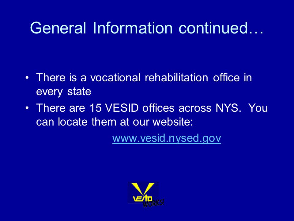 General Information continued… There is a vocational rehabilitation office in every state There are 15 VESID offices across NYS.