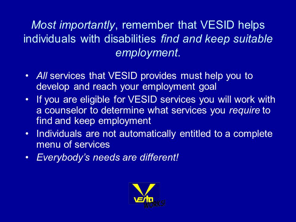 Most importantly, remember that VESID helps individuals with disabilities find and keep suitable employment.