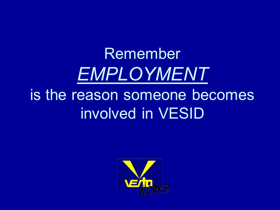Remember EMPLOYMENT is the reason someone becomes involved in VESID