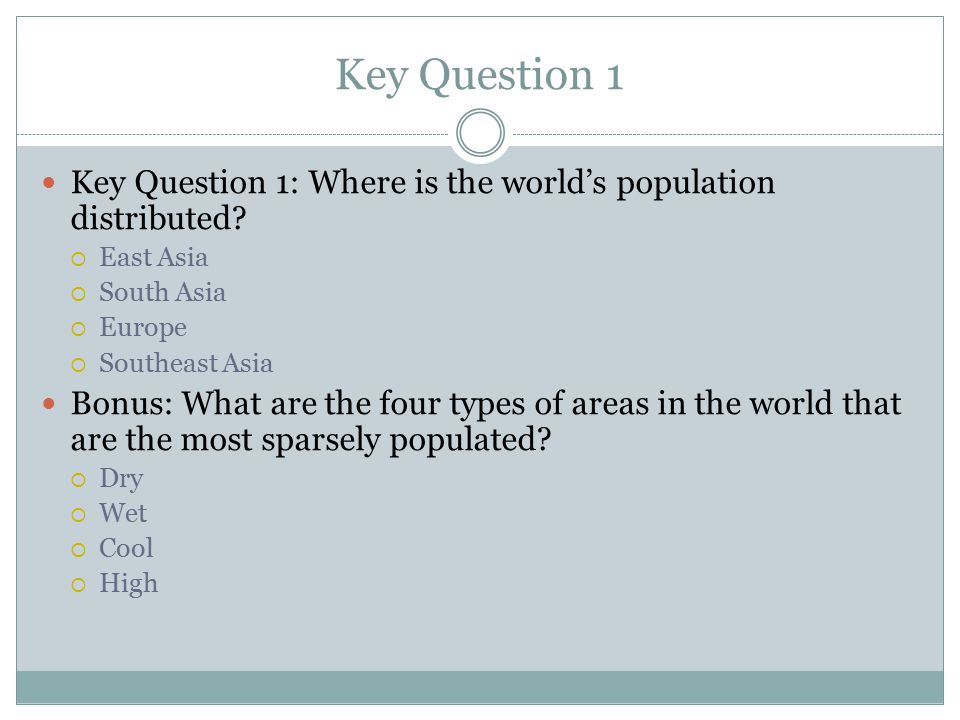 Key Question 1 Key Question 1: Where is the world’s population distributed.