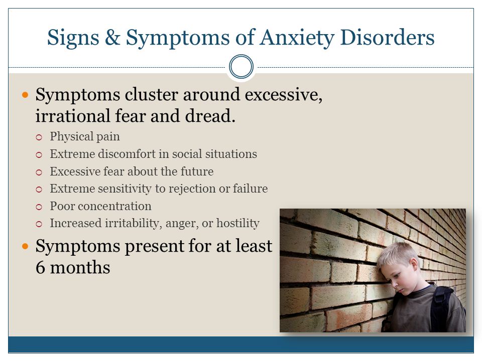 Signs & Symptoms of Anxiety Disorders Symptoms cluster around excessive, irrational fear and dread.