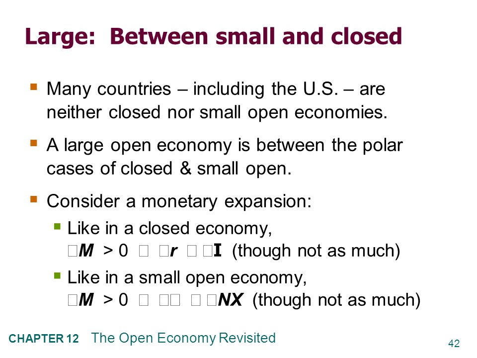 42 CHAPTER 12 The Open Economy Revisited Large: Between small and closed  Many countries – including the U.S.