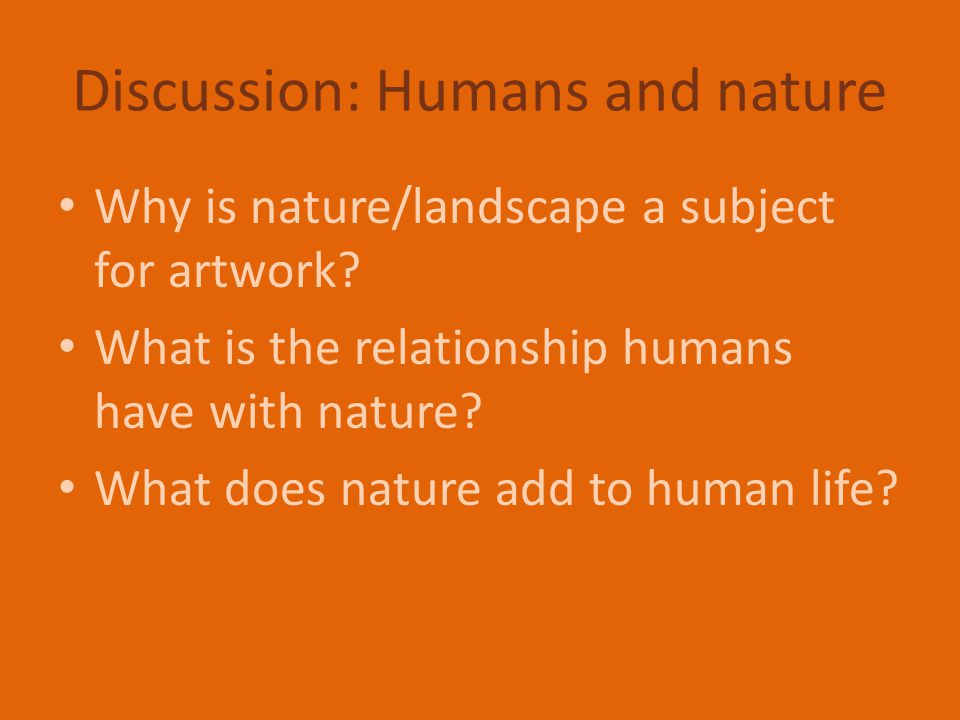 Discussion: Humans and nature Why is nature/landscape a subject for artwork.