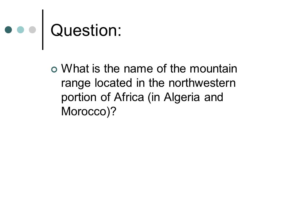 Question: What is the name of the mountain range located in the northwestern portion of Africa (in Algeria and Morocco)