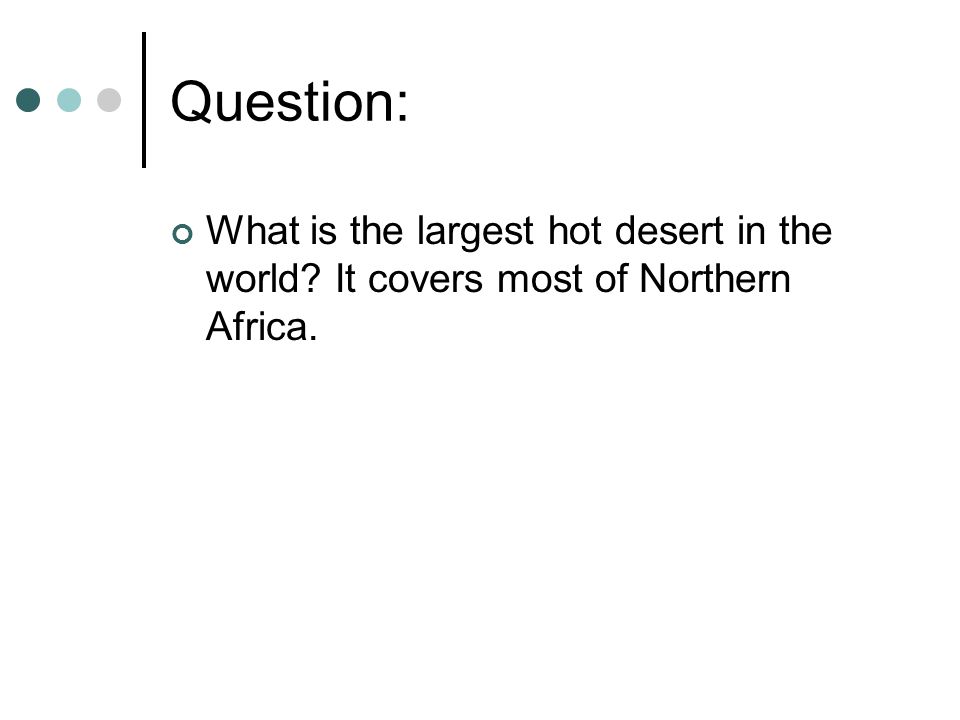 Question: What is the largest hot desert in the world It covers most of Northern Africa.