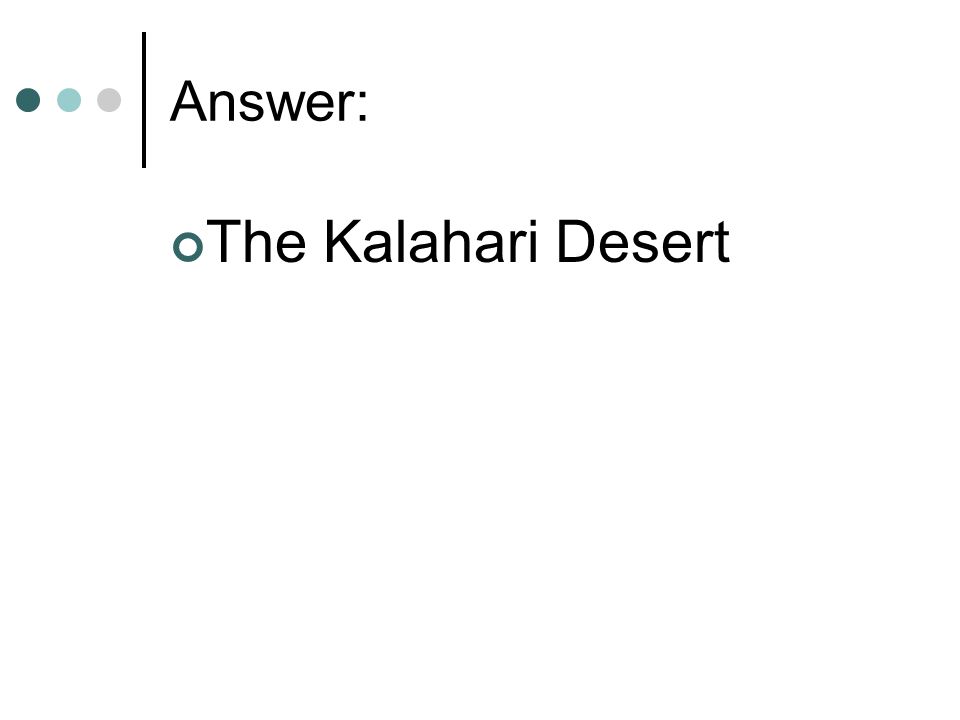 Answer: The Kalahari Desert