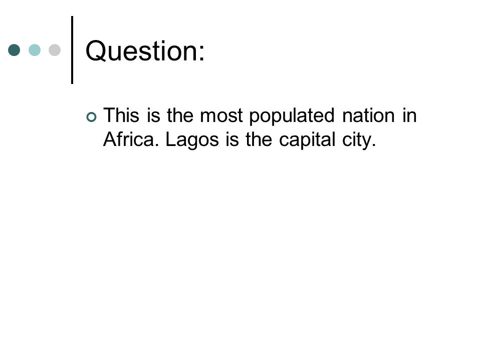 Question: This is the most populated nation in Africa. Lagos is the capital city.