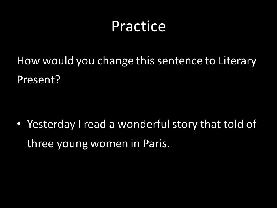 Practice How would you change this sentence to Literary Present.
