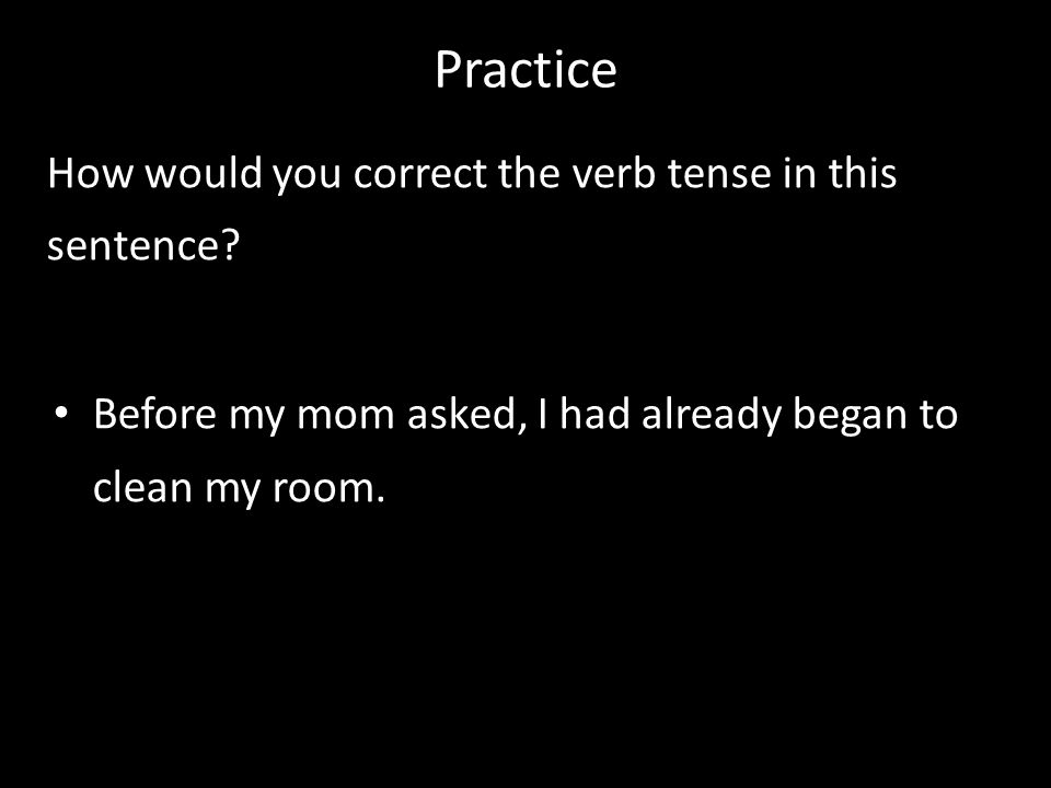Practice How would you correct the verb tense in this sentence.