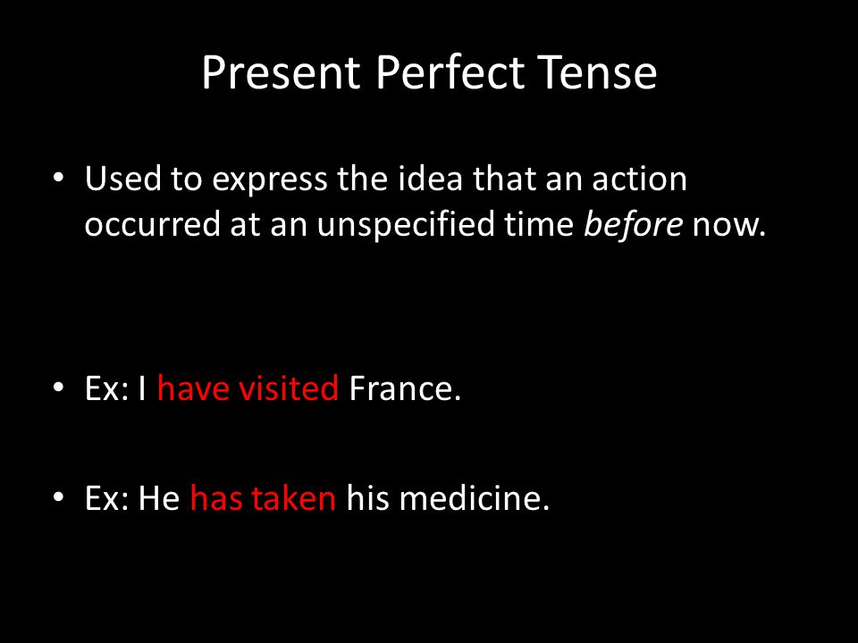 Present Perfect Tense Used to express the idea that an action occurred at an unspecified time before now.