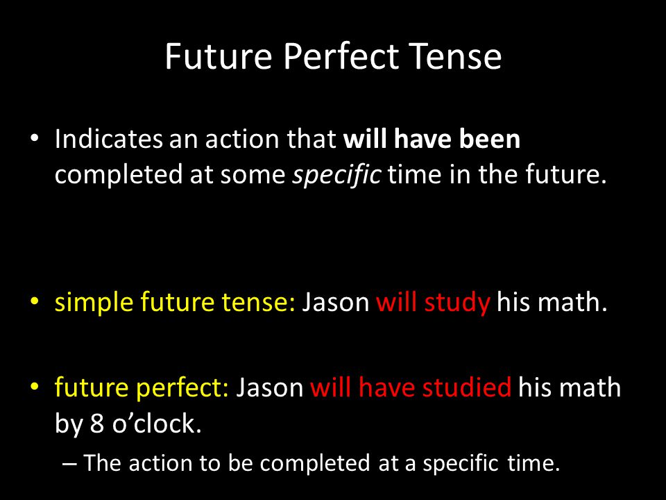 Future Perfect Tense Indicates an action that will have been completed at some specific time in the future.