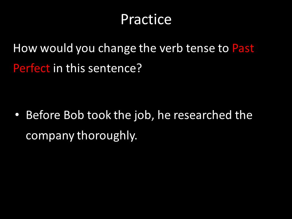 Practice How would you change the verb tense to Past Perfect in this sentence.