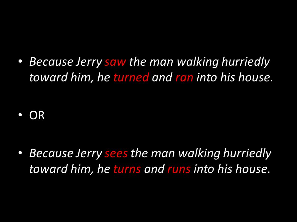 Because Jerry saw the man walking hurriedly toward him, he turned and ran into his house.