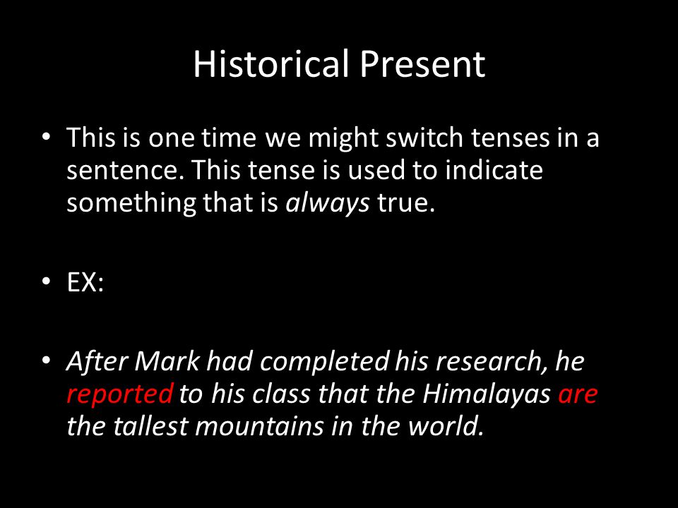 Historical Present This is one time we might switch tenses in a sentence.