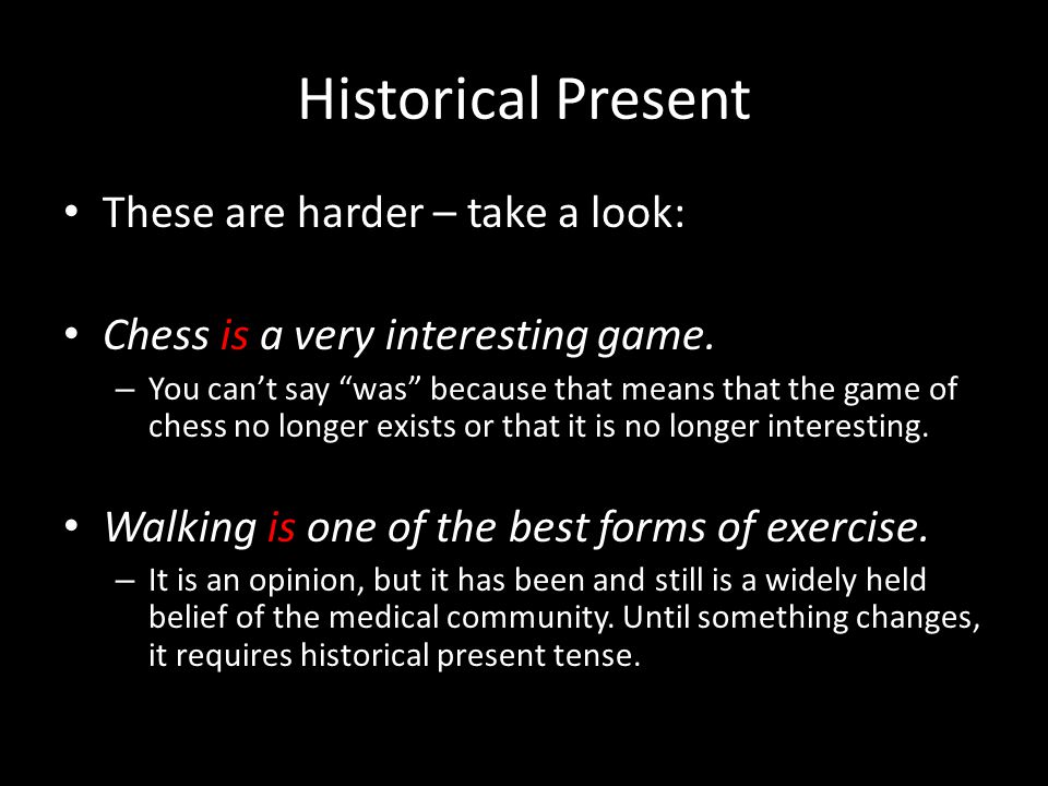 Historical Present These are harder – take a look: Chess is a very interesting game.