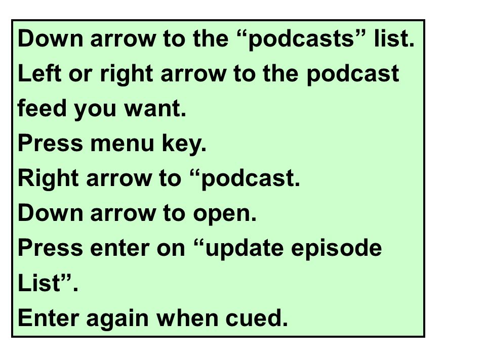 Down arrow to the podcasts list. Left or right arrow to the podcast feed you want.