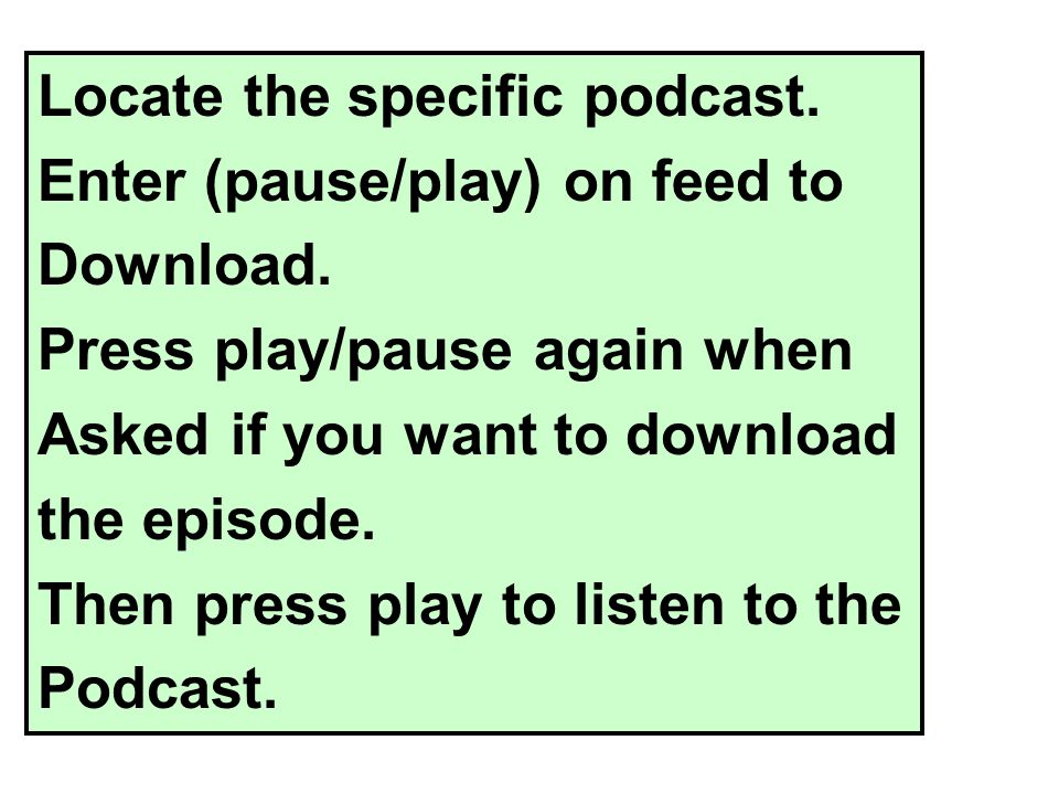 Locate the specific podcast. Enter (pause/play) on feed to Download.