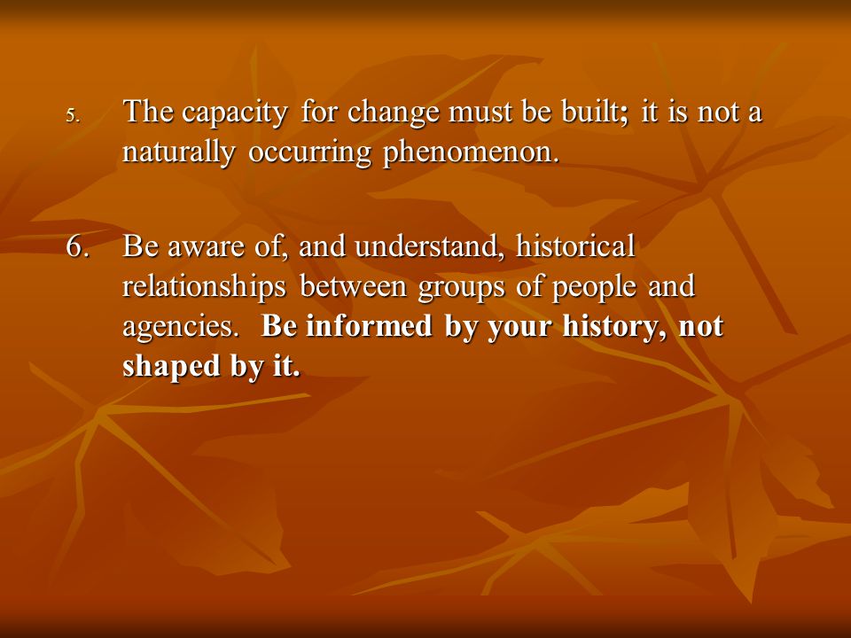 5. The capacity for change must be built; it is not a naturally occurring phenomenon.
