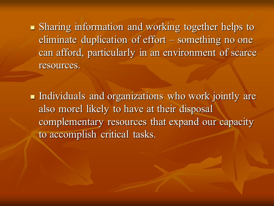 Sharing information and working together helps to eliminate duplication of effort – something no one can afford, particularly in an environment of scarce resources.
