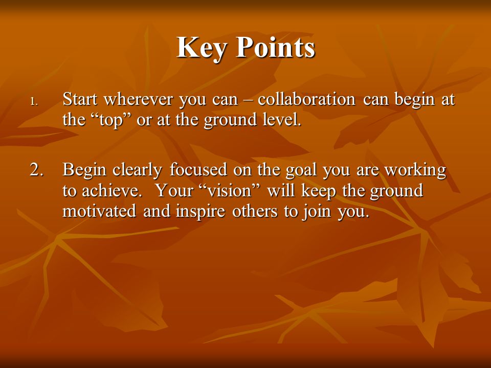 Key Points 1. Start wherever you can – collaboration can begin at the top or at the ground level.